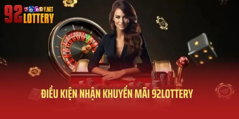 Điều kiện cần đáp ứng để nhận khuyến mãi 92lottery